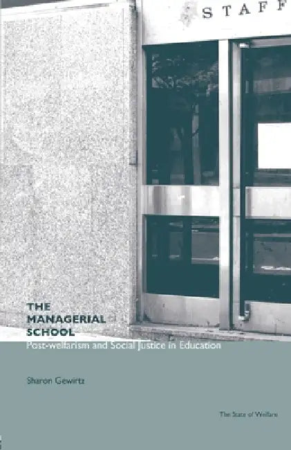 The Managerial School: Post-Welfarism and Social Justice in Education by Sharon Gewirtz