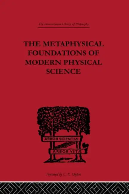 The Metaphysical Foundations of Modern Physical Science: A Historical and Critical Essay by Burtt Edwin Arthur