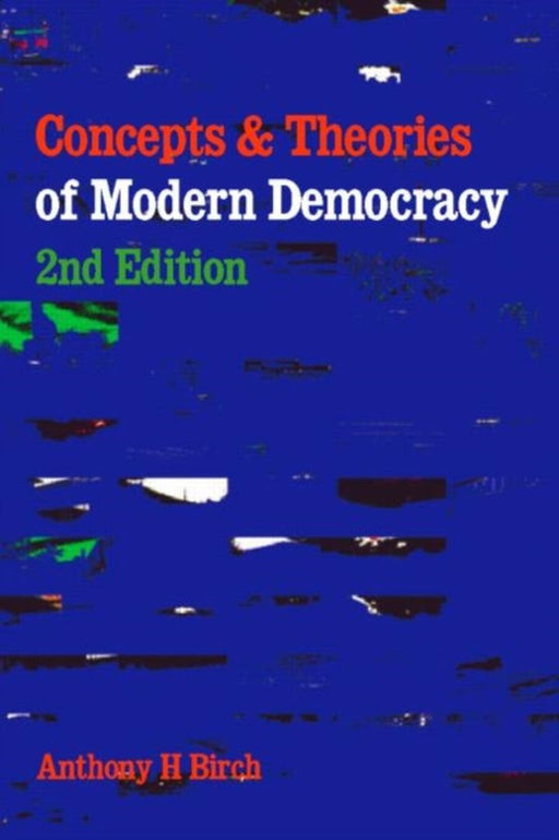 The Concepts And Theories Of Modern Democracy by Anthony H. Birch