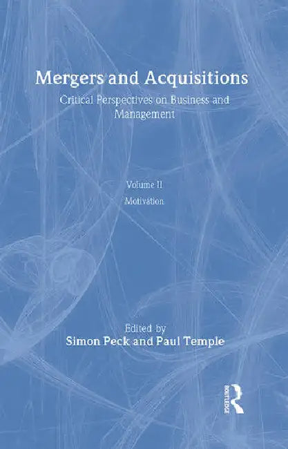 Mergers and Acquisitions: Critical Perspectives on Business and Management by Peck Simon