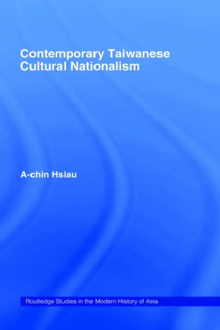 Contemporary Taiwanese Cultural Nationalism by A-Chin Hsiau