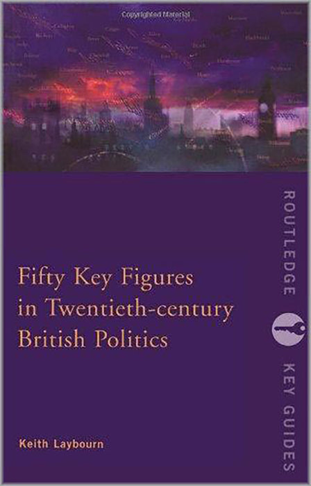 Fifty Key Figures In Twentieth Century British Politics