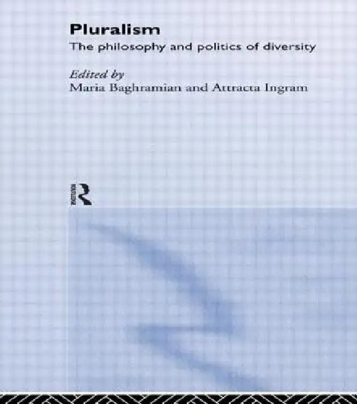Pluralism: The Philosophy and Politics of Diversity by Maria Baghramian