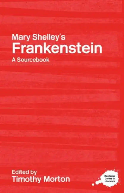 Mary Shelley's Frankenstein: A Routledge Study Guide and Sourcebook by Morton Timothy