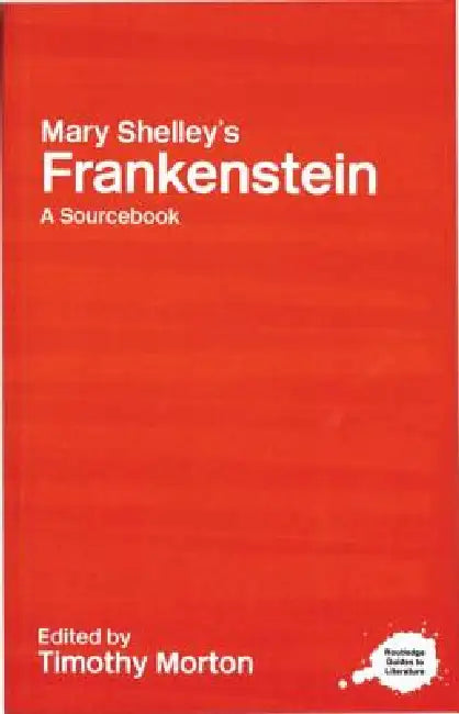 Mary Shelley's Frankenstein: A Routledge Study Guide and Sourcebook by Timothy Morton