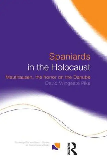 Spaniards in the Holocaust: Mauthausen, Horror on the Danube by David Wingeate Pike