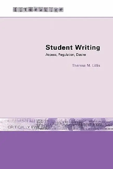 Student Writing: Access, Regulation, Desire by Theresa M. Lillis