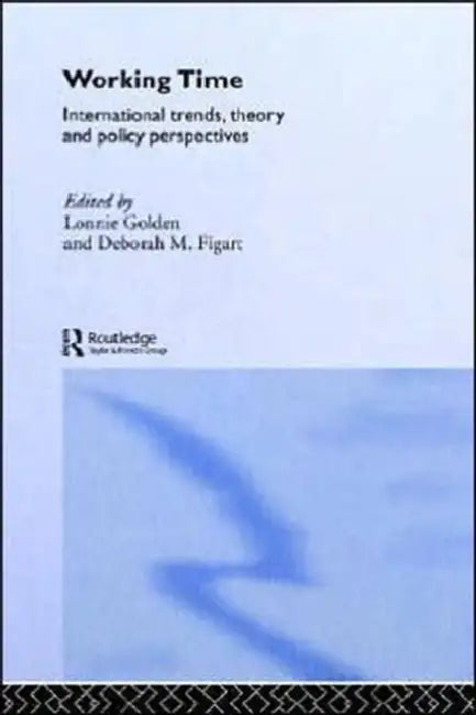 Working Time: International Trends, Theory and Policy Perspectives by Deborah M. Figart, Lonnie Golden