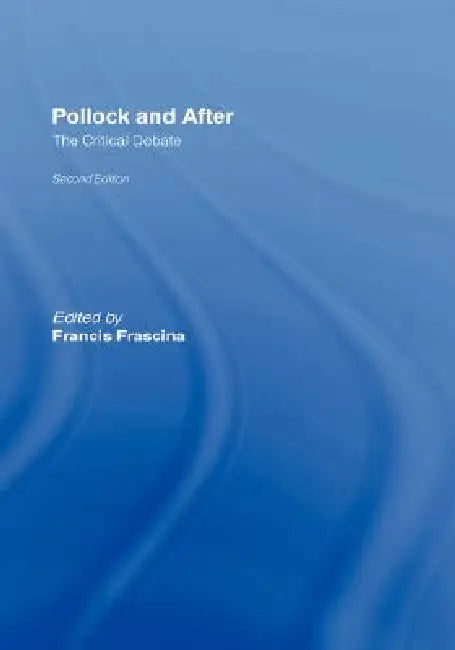 Pollock and After: The Critical Debate by Francis Frascina