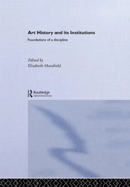 Art History and Its Institutions: The Nineteenth Century by Elizabeth Mansfield