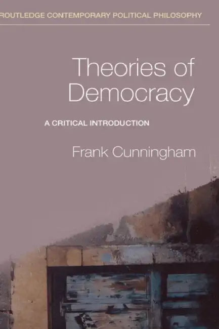 Theories of Democracy: A Critical Introduction by Frank Cunningham