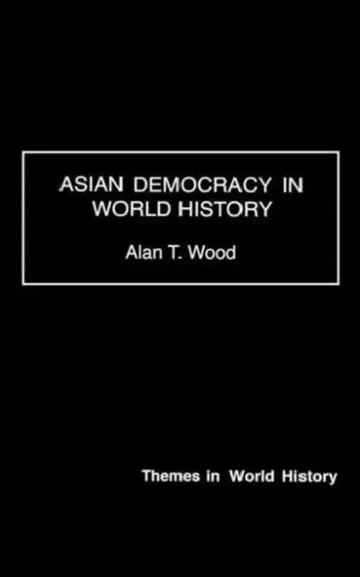 Asian Democracy in World History by Wood Alan T.