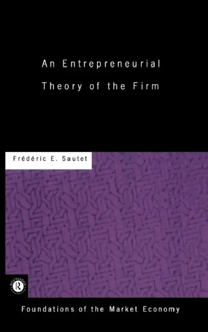 An Entrepreneurial Theory of the Firm by Sautet Frederic