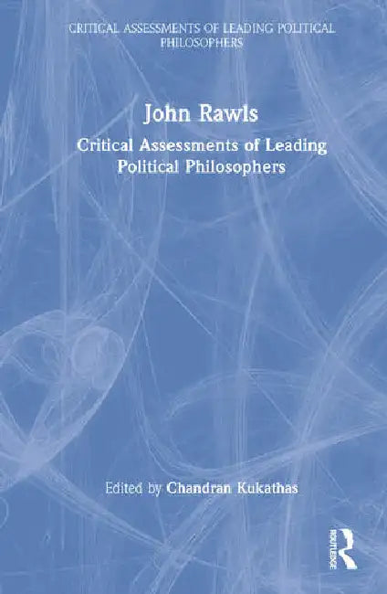 John Rawls: Critical Assessments of Leading Political Philosophers by Kukathas Chandran