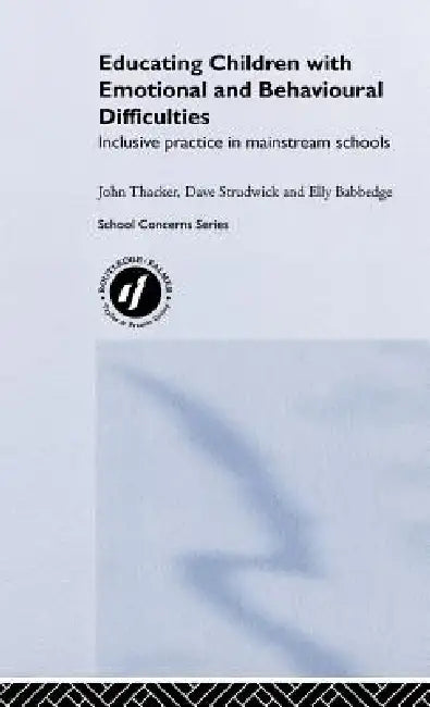 Educating Children with Emotional and Behavioural Difficulties: Inclusive Practice in Mainstream Schools by Elly Babbedge, David Strudwick, John Thacker