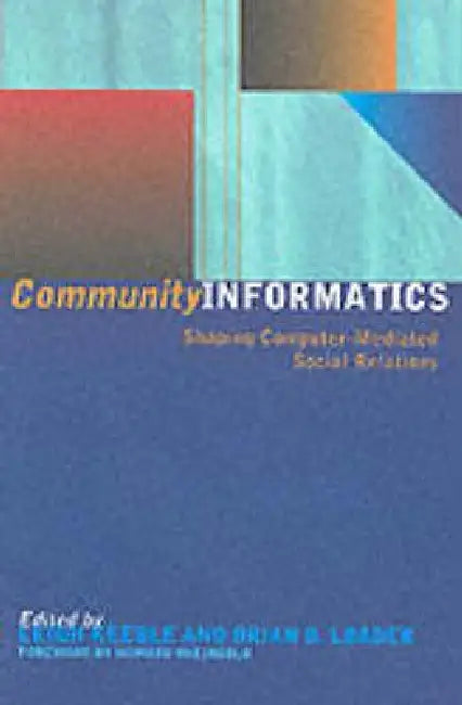 Community Informatics: Shaping Computer-Mediated Social Networks by Dave Eagle