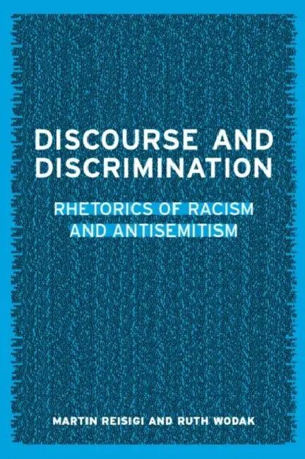 Discourse and Discrimination: Rhetorics of Racism and Antisemitism by Martin Reisigl, Ruth Wodak