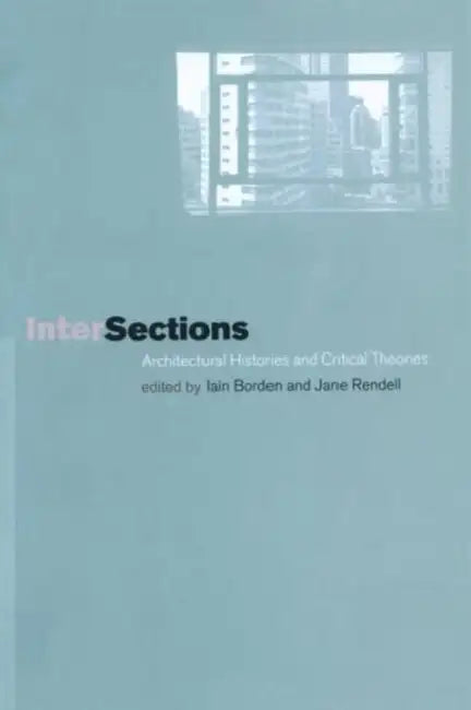 Intersections: Architectural Histories and Critical Theories by Iain Borden