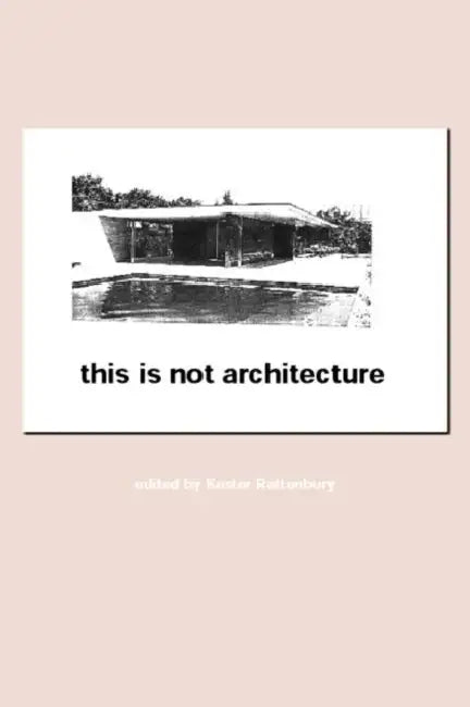 This is Not Architecture: Media Constructions by Rattenbury Kester