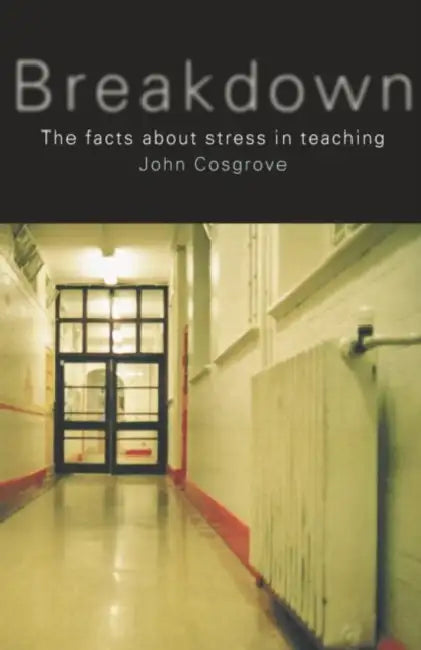 Breakdown: The facts about stress in teaching by John Cosgrove
