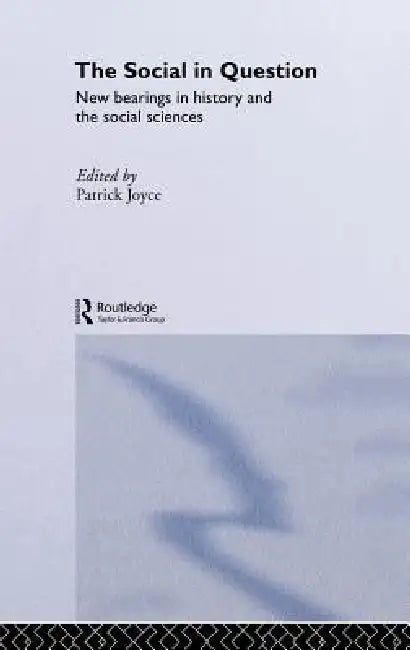 The Social in Question: New Bearings by Patrick Joyce