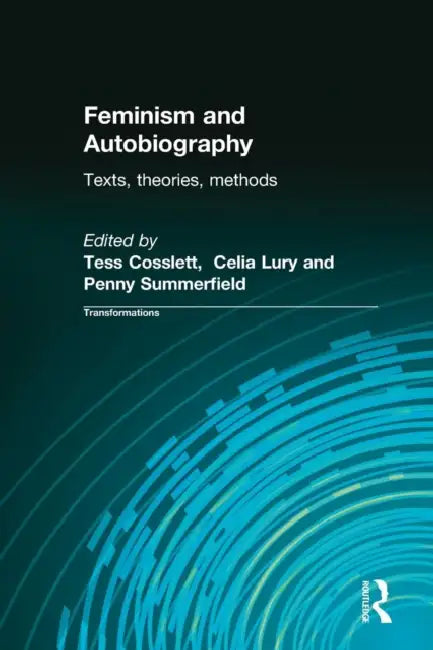 Feminism & Autobiography: Texts, Theories, Methods by Tess Coslett, Celia Lury, Penny Summerfield
