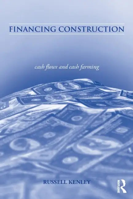 Financing Construction: Cash Flows and Cash Farming by Kenley Russell