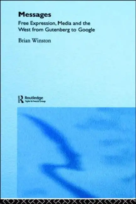 Messages: Free Expression, Media and the West from Gutenberg to Google by Brian Winston