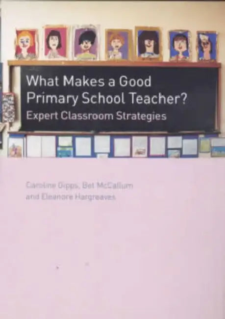 What Makes a Good Primary School Teacher?: Expert Classroom Strategies by Gipps Caroline