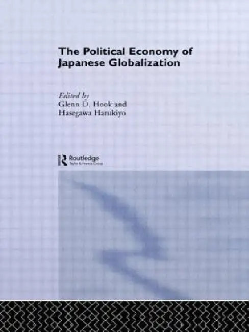 The Political Economy of Japanese Globalisation by Harukiyo Hasegawa, Glenn D. Hook