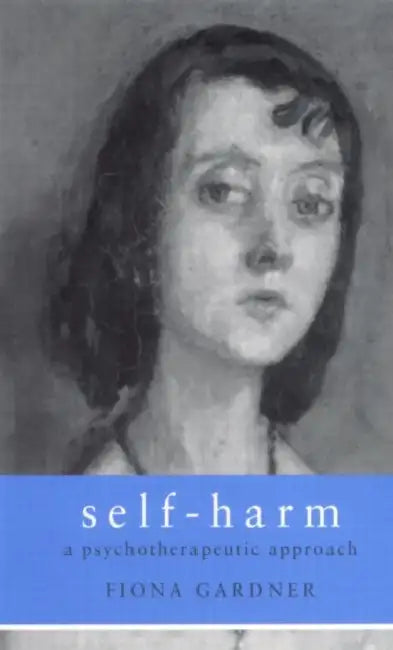 Self-Harm: A Psychotherapeutic Approach by Fiona Gardner