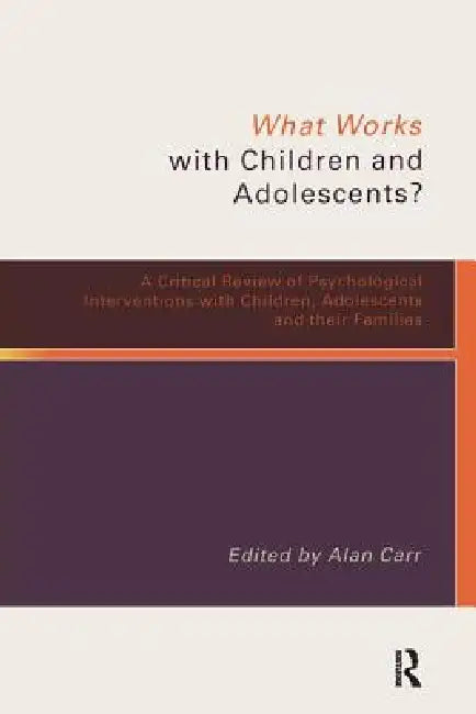 What Works with Children and Adolescents?: A Critical Review of Psychological Interventions with Children, Adolescents and Their Families by Carr Alan