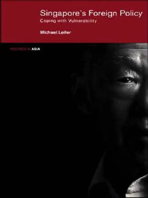 Singapore's Foreign Policy: Coping with Vulnerability by Michael Leifer