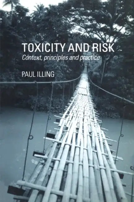 Toxicity and Risk: Context, Principles and Practice by Illing H Paul A