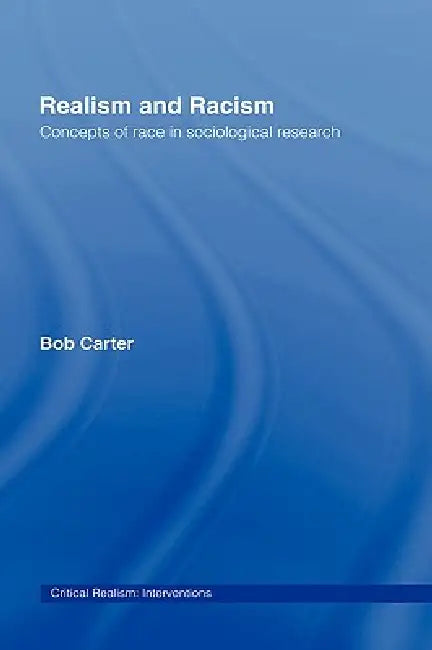 Realism and Racism: Concepts of Race in Sociological Research by Bob Carter
