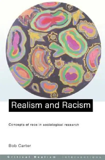 Realism and Racism: Concepts of Race in Sociological Research by Bob Carter