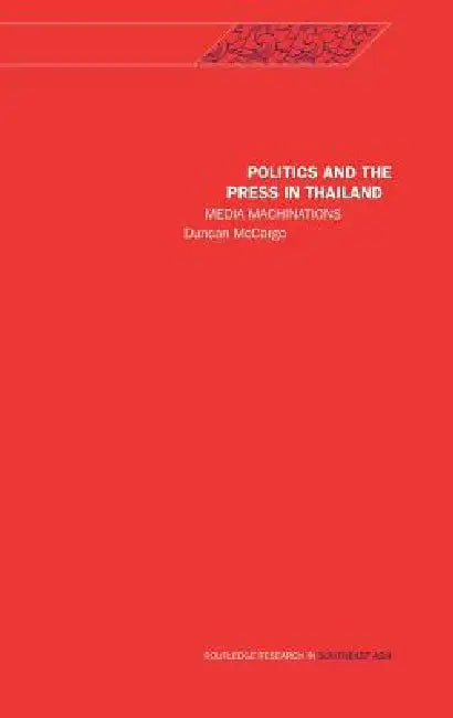 Politics and the Press in Thailand: Media Machinations by Duncan McCargo