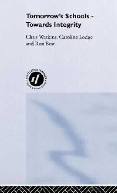 Tomorrow's Schools: Towards Integrity by Ron Best, Caroline Lodge, Chris Watkins