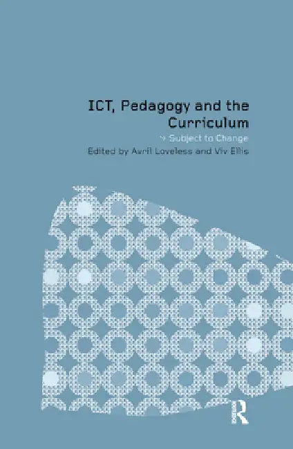 ICT, Pedagogy and the Curriculum: Subject to Change by VIV Ellis