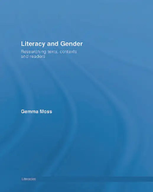 Literacy and Gender: Researching Texts, Contexts and Readers by Moss Gemma