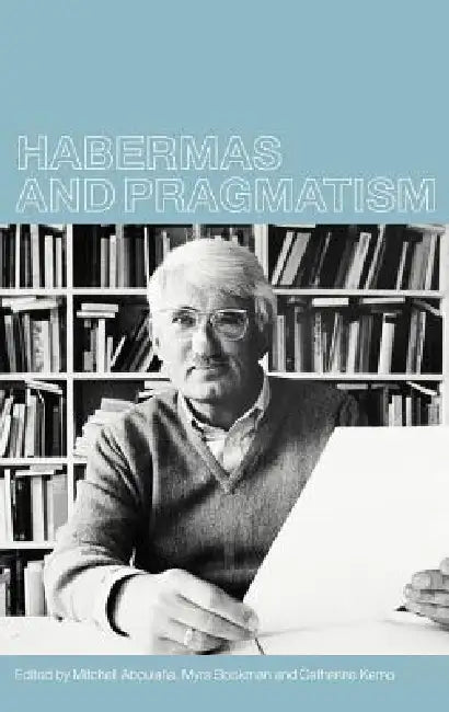 Habermas and Pragmatism by Mitchell Aboulafia, Myra Bookman, And Cathy Kemp