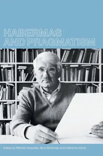 Habermas and Pragmatism by Mitchell Aboulafia