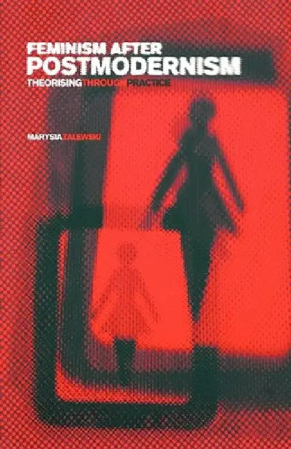Feminism After Postmodernism?: Theorising Through Practice by Marysia Zalewski