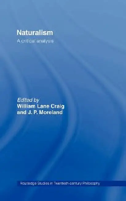 Naturalism: A Critical Analysis by William Lane Craig, J. P. Moreland