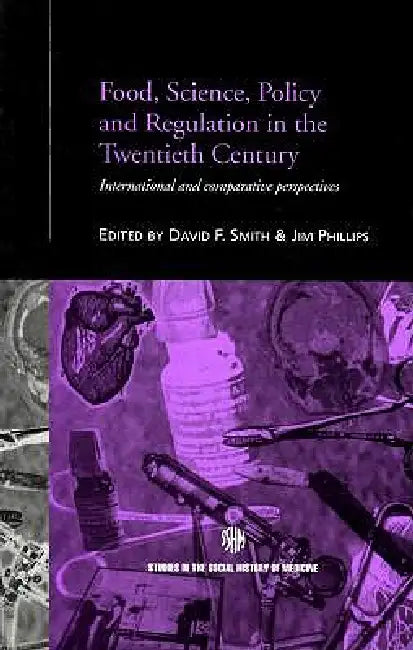 Food, Science, Policy and Regulation in the Twentieth Century: International and Comparative Perspectives by Jim Phillips, David F. Smith