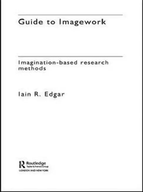 A Guide to Imagework: Imagination-Based Research Methods by Iain Edgar