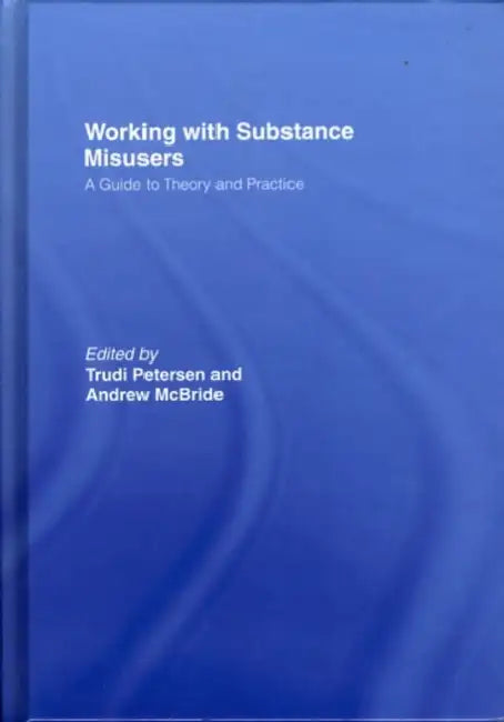 Working with Substance Misusers: A Guide to Theory and Practice by Trudi Petersen