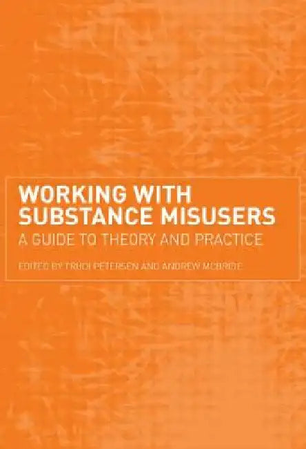 Working with Substance Misusers: A Guide to Theory and Practice by Petersen Trudi