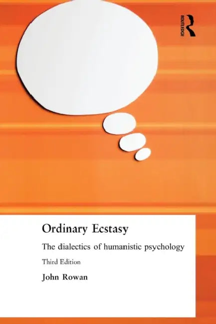 Ordinary Ecstasy: The Dialectics of Humanistic Psychology by John Rowan