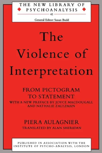 The Violence of Interpretation: From Pictogram to Statement by Aulagnier Piera